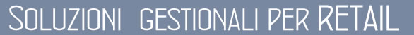 Soluzioni gestionali per RETAIL Soluzioni gestionali per RETAIL